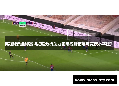 英超球员全球赛场经验分析助力国际视野拓展与竞技水平提升