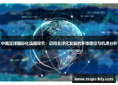 中国足球国际化战略探索：迈向全球化发展的多维路径与机遇分析