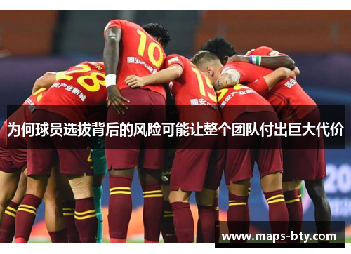 为何球员选拔背后的风险可能让整个团队付出巨大代价