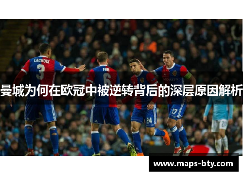 曼城为何在欧冠中被逆转背后的深层原因解析