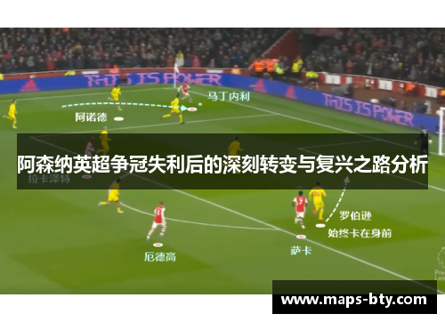 阿森纳英超争冠失利后的深刻转变与复兴之路分析